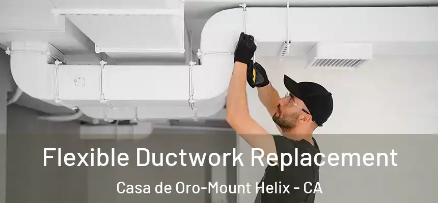  Flexible Ductwork Replacement Casa de Oro-Mount Helix - CA